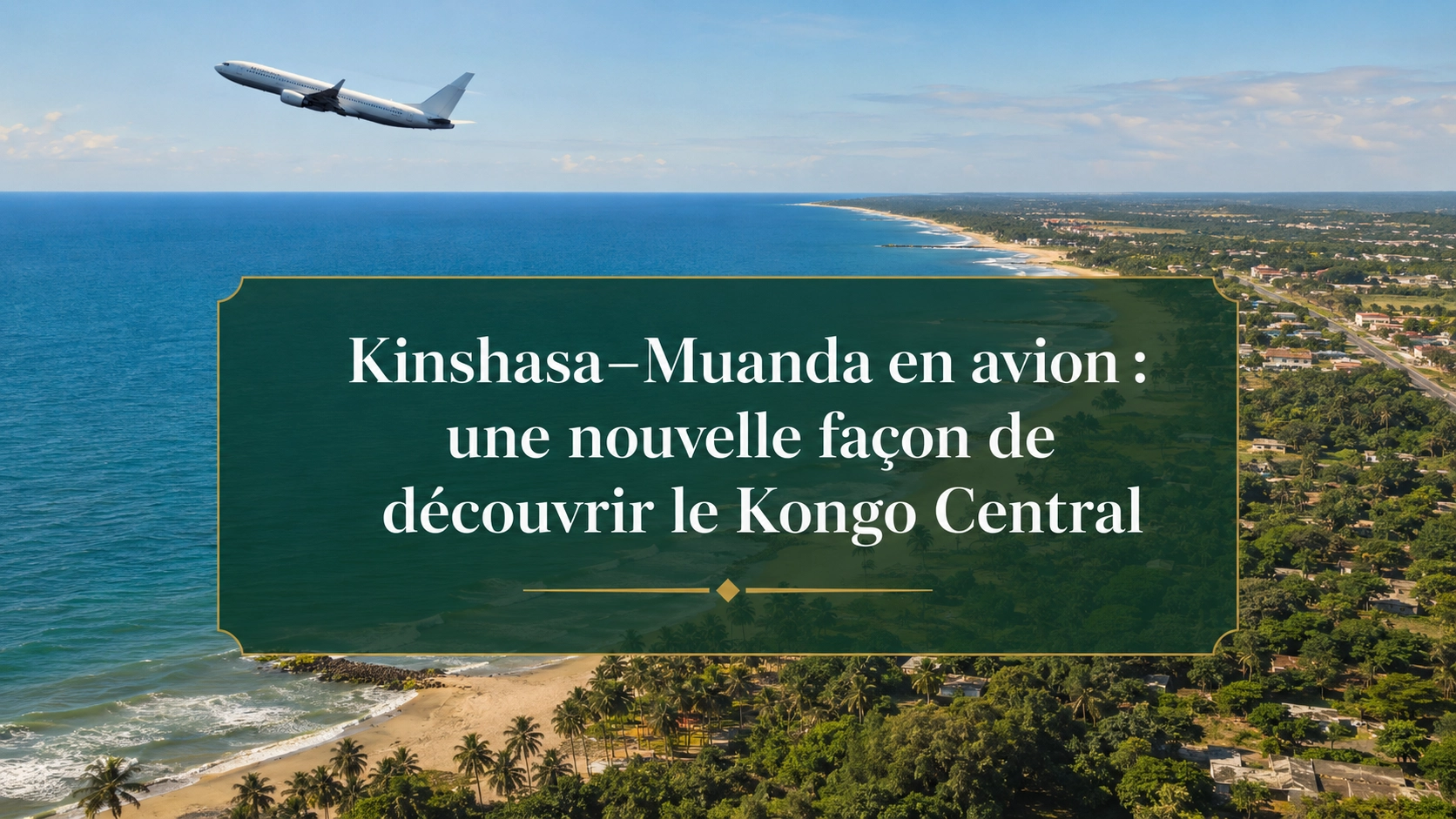 Kinshasa–Muanda en avion : une nouvelle façon de découvrir le Kongo Central